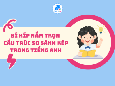 “Bí Kíp Nắm Trọn Cấu Trúc So Sánh Kép Trong Tiếng Anh – Càng Học Càng Giỏi”