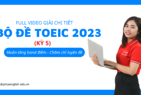 GIẢI CHI TIẾT BỘ ĐỀ TOEIC 2023 (KỲ 5)