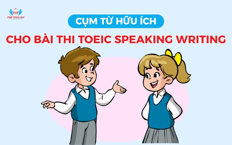 Cụm từ hữu ích cho bài thi TOEIC Speaking Writing